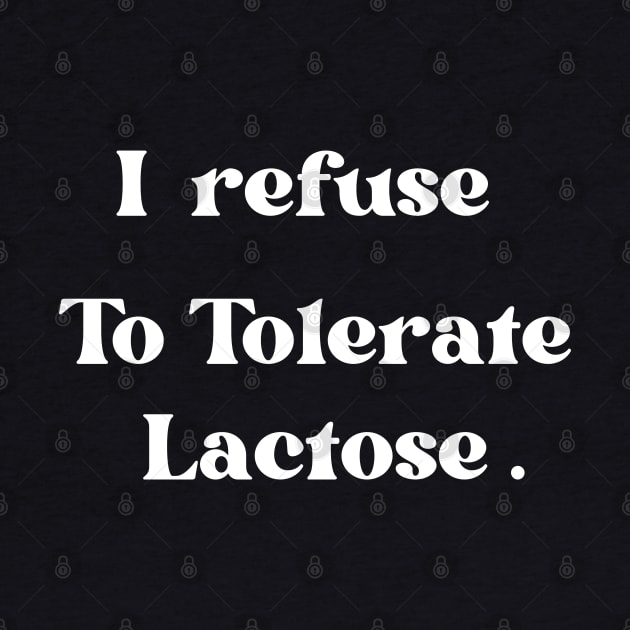 I Refuse To Tolerate Lactose by Adam4you